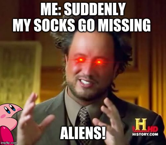 Ancient Aliens | ME: SUDDENLY MY SOCKS GO MISSING; ALIENS! | image tagged in memes,ancient aliens | made w/ Imgflip meme maker
