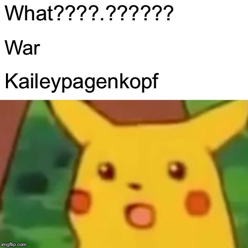 Surprised Pikachu | What????.?????? War; Kaileypagenkopf | image tagged in memes,surprised pikachu | made w/ Imgflip meme maker