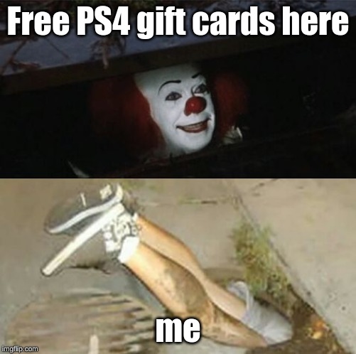 Pennywise sewer shenanigans | Free PS4 gift cards here; me | image tagged in pennywise sewer shenanigans | made w/ Imgflip meme maker