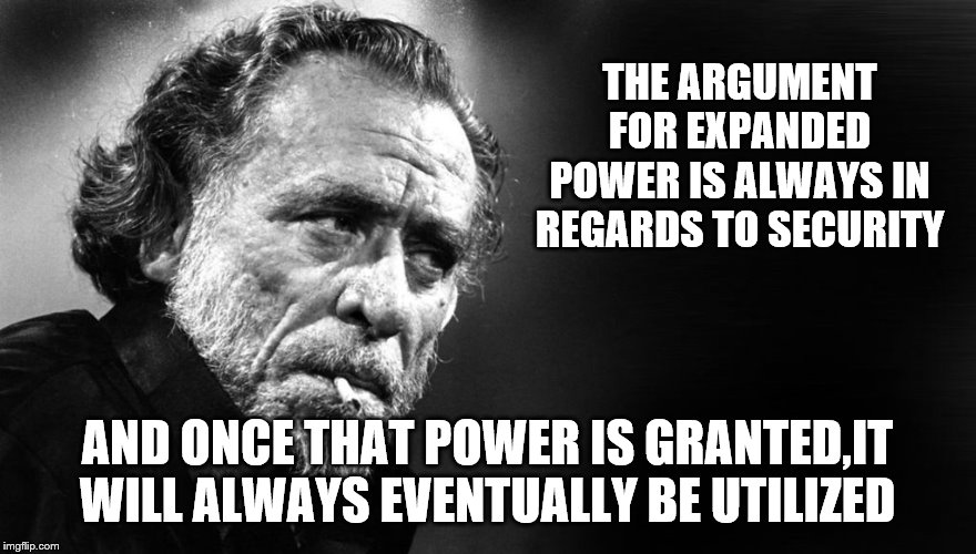 THE ARGUMENT FOR EXPANDED POWER IS ALWAYS IN REGARDS TO SECURITY AND ONCE THAT POWER IS GRANTED,IT WILL ALWAYS EVENTUALLY BE UTILIZED | made w/ Imgflip meme maker
