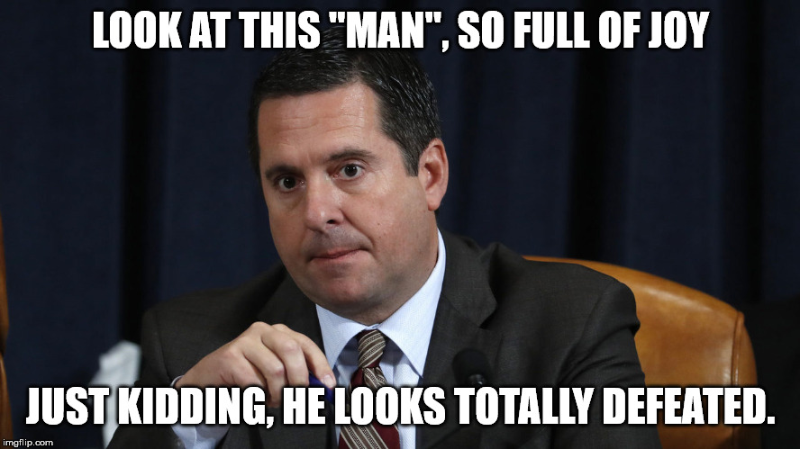 Defeated Devin Nunes | LOOK AT THIS "MAN", SO FULL OF JOY; JUST KIDDING, HE LOOKS TOTALLY DEFEATED. | image tagged in defeated devin nunes | made w/ Imgflip meme maker