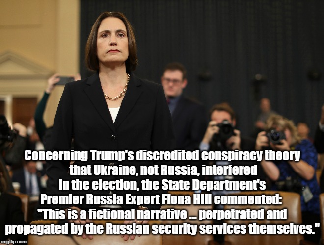 Trump's Top Russia Expert, Fiona Hill, Says GOP Promotes Moscow's "Fictional Narrative" | Concerning Trump's discredited conspiracy theory
 that Ukraine, not Russia, interfered in the election, the State Department's Premier Russia Expert Fiona Hill commented: 
"This is a fictional narrative ... perpetrated and propagated by the Russian security services themselves." | image tagged in russia,russian meddling,fiona hill,russian fictional narrative,trumps russia expert | made w/ Imgflip meme maker
