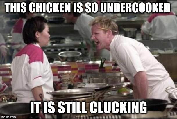 Angry Chef Gordon Ramsay | THIS CHICKEN IS SO UNDERCOOKED; IT IS STILL CLUCKING | image tagged in memes,angry chef gordon ramsay | made w/ Imgflip meme maker