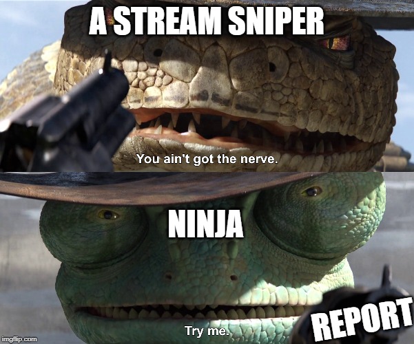 Try Me Rango A STREAM SNIPER; NINJA; REPORT image tagged in try me rango .....