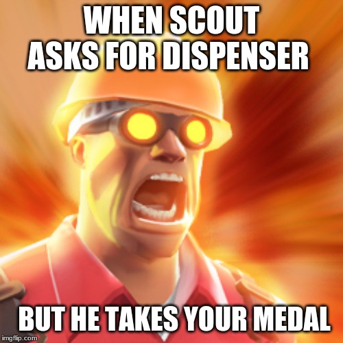 TF2 Engineer | WHEN SCOUT ASKS FOR DISPENSER; BUT HE TAKES YOUR MEDAL | image tagged in tf2 engineer | made w/ Imgflip meme maker