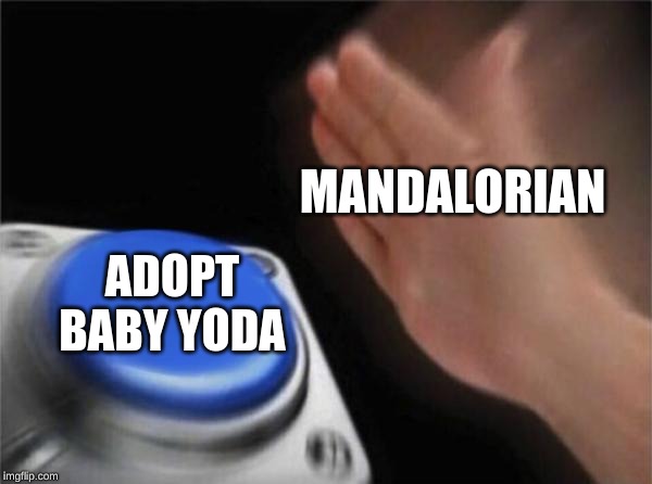 Blank Nut Button | MANDALORIAN; ADOPT BABY YODA | image tagged in memes,blank nut button | made w/ Imgflip meme maker