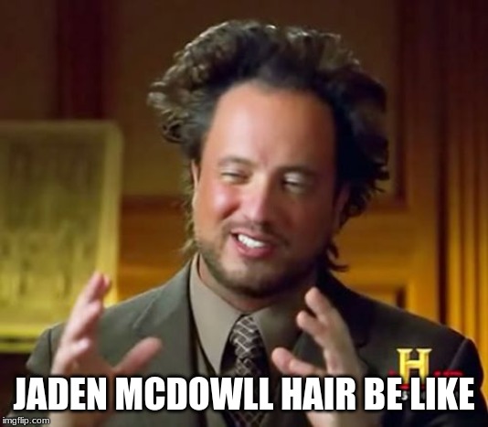 Ancient Aliens Meme |  JADEN MCDOWLL HAIR BE LIKE | image tagged in memes,ancient aliens | made w/ Imgflip meme maker