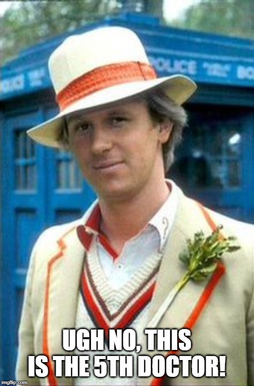 UGH NO, THIS IS THE 5TH DOCTOR! | made w/ Imgflip meme maker