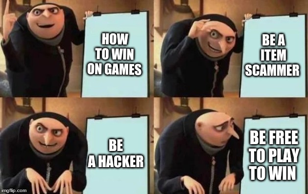 Gru's Plan Meme | HOW TO WIN ON GAMES; BE A ITEM SCAMMER; BE A HACKER; BE FREE TO PLAY TO WIN | image tagged in gru's plan | made w/ Imgflip meme maker
