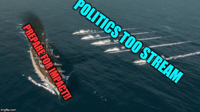 torpedo | POLITICS TOO STREAM PREPARE FOR IMPACT!! | image tagged in torpedo | made w/ Imgflip meme maker