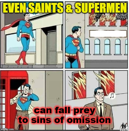 Sins of Omission | EVEN SAINTS & SUPERMEN; can fall prey to sins of omission | image tagged in superman ignore | made w/ Imgflip meme maker