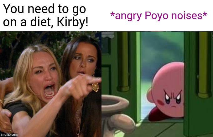 You need to go on a diet, Kirby! *angry Poyo noises* | made w/ Imgflip meme maker