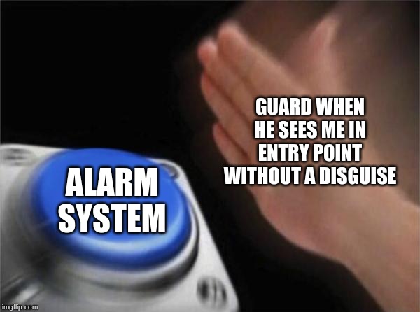 Blank Nut Button Meme | GUARD WHEN HE SEES ME IN ENTRY POINT WITHOUT A DISGUISE; ALARM SYSTEM | image tagged in memes,blank nut button | made w/ Imgflip meme maker