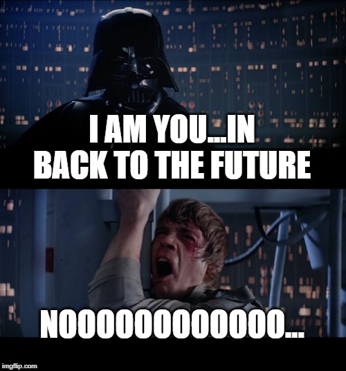 Star Wars No Meme | I AM YOU...IN BACK TO THE FUTURE; NOOOOOOOOOOOO... | image tagged in memes,star wars no | made w/ Imgflip meme maker