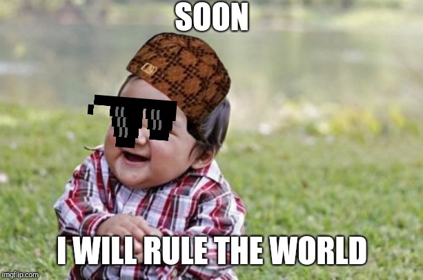 Evil Toddler | SOON; I WILL RULE THE WORLD | image tagged in memes,evil toddler | made w/ Imgflip meme maker