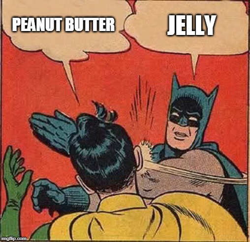 Batman Slapping Robin | PEANUT BUTTER; JELLY | image tagged in memes,batman slapping robin | made w/ Imgflip meme maker