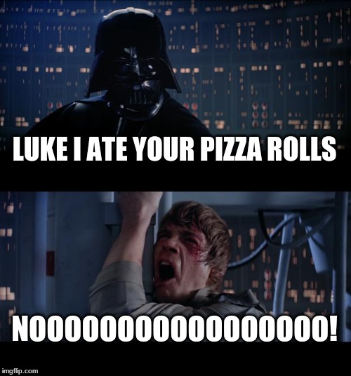 Star Wars No Meme | LUKE I ATE YOUR PIZZA ROLLS; NOOOOOOOOOOOOOOOOO! | image tagged in memes,star wars no | made w/ Imgflip meme maker