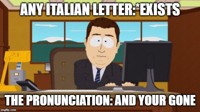 Aaaaand Its Gone | ANY ITALIAN LETTER:*EXISTS; THE PRONUNCIATION: AND YOUR GONE | image tagged in memes,aaaaand its gone | made w/ Imgflip meme maker