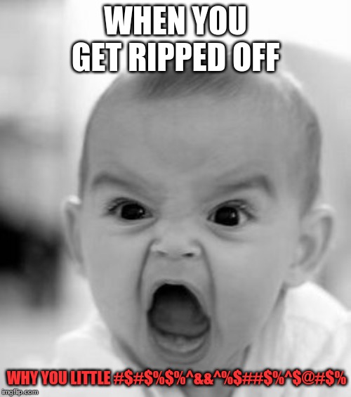 Angry Baby | WHEN YOU GET RIPPED OFF; WHY YOU LITTLE #$#$%$%^&&^%$##$%^$@#$% | image tagged in memes,angry baby | made w/ Imgflip meme maker