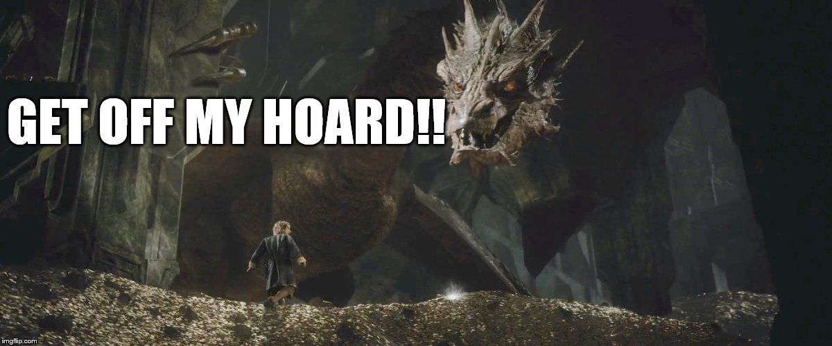 Smaug Bilbo | GET OFF MY HOARD!! | image tagged in smaug bilbo | made w/ Imgflip meme maker