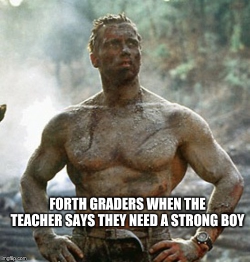 Predator | FORTH GRADERS WHEN THE TEACHER SAYS THEY NEED A STRONG BOY | image tagged in memes,predator | made w/ Imgflip meme maker