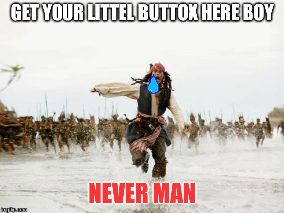 Jack Sparrow Being Chased | GET YOUR LITTEL BUTTOX HERE BOY; NEVER MAN | image tagged in memes,jack sparrow being chased | made w/ Imgflip meme maker