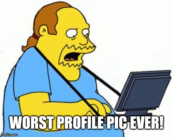 Simpsons Comic Book Guy | WORST PROFILE PIC EVER! | image tagged in simpsons comic book guy | made w/ Imgflip meme maker