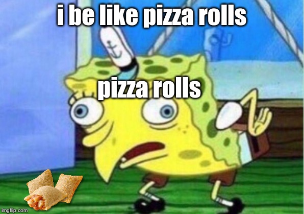 Mocking Spongebob Meme | i be like pizza rolls; pizza rolls | image tagged in memes,mocking spongebob | made w/ Imgflip meme maker