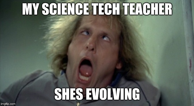Scary Harry | MY SCIENCE TECH TEACHER; SHES EVOLVING | image tagged in memes,scary harry | made w/ Imgflip meme maker