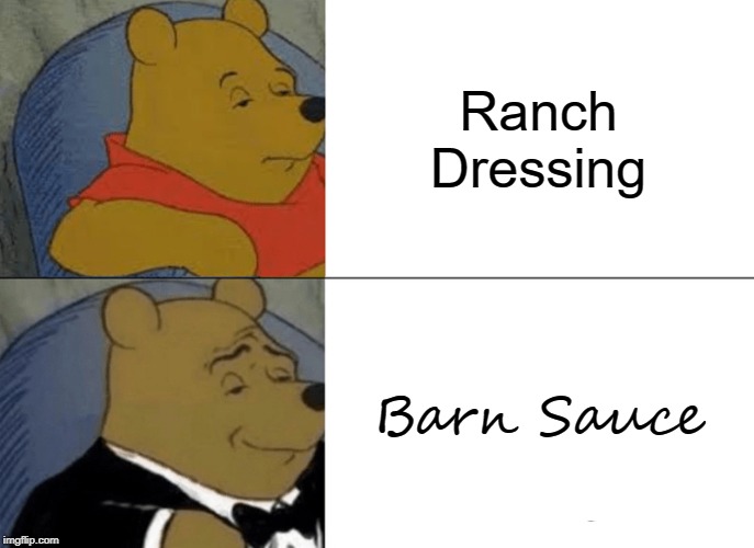 B a r n  s a u c e | Ranch Dressing; Barn Sauce | image tagged in memes,tuxedo winnie the pooh | made w/ Imgflip meme maker