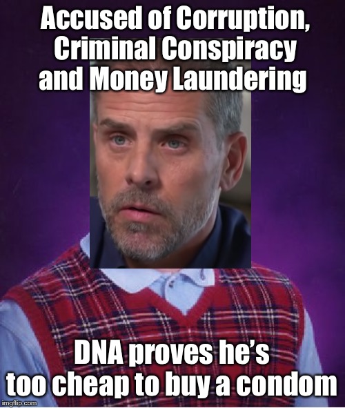 Bad Luck Brian Meme | Accused of Corruption, Criminal Conspiracy and Money Laundering; DNA proves he’s too cheap to buy a condom | image tagged in memes,bad luck brian | made w/ Imgflip meme maker