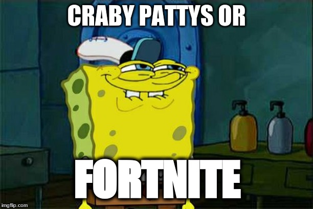 Don't You Squidward Meme | CRABY PATTYS OR; FORTNITE | image tagged in memes,dont you squidward | made w/ Imgflip meme maker
