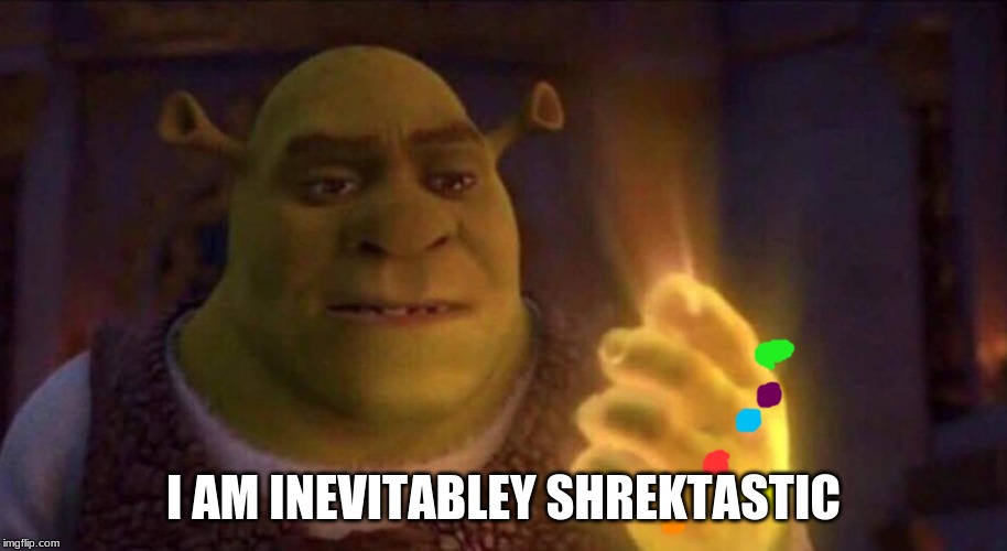 Shrek Glowing Hand | I AM INEVITABLEY SHREKTASTIC | image tagged in shrek glowing hand | made w/ Imgflip meme maker