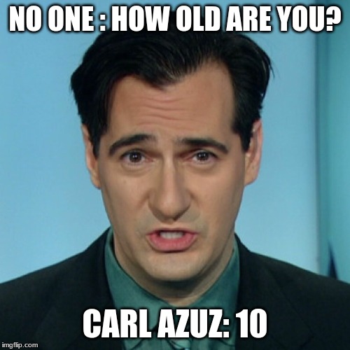 Carl Azuz | NO ONE : HOW OLD ARE YOU? CARL AZUZ: 10 | image tagged in carl azuz | made w/ Imgflip meme maker