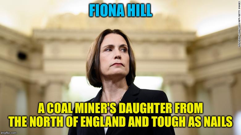 Fiona Hill | FIONA HILL A COAL MINER'S DAUGHTER FROM THE NORTH OF ENGLAND AND TOUGH AS NAILS | image tagged in fiona hill | made w/ Imgflip meme maker