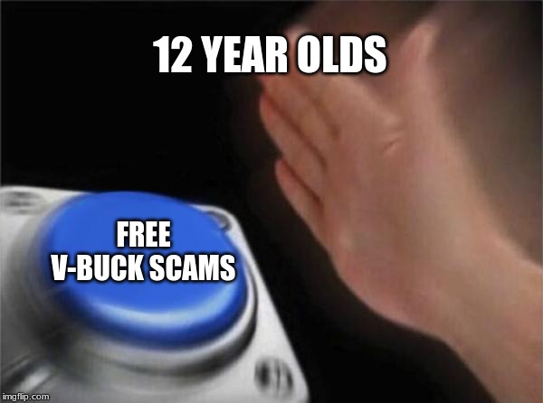 Blank Nut Button Meme | 12 YEAR OLDS; FREE V-BUCK SCAMS | image tagged in memes,blank nut button | made w/ Imgflip meme maker