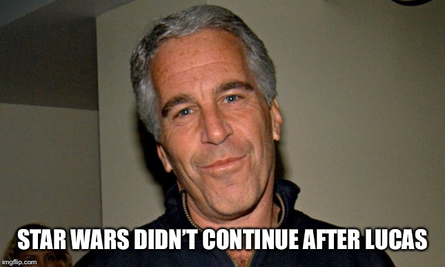 Jeffrey Epstein | STAR WARS DIDN’T CONTINUE AFTER LUCAS | image tagged in jeffrey epstein | made w/ Imgflip meme maker