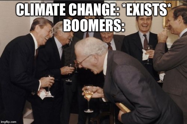 Laughing Men In Suits | CLIMATE CHANGE: *EXISTS*
BOOMERS: | image tagged in memes,laughing men in suits | made w/ Imgflip meme maker