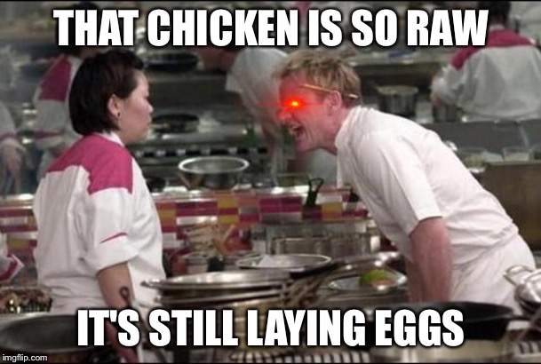 Angry Chef Gordon Ramsay | THAT CHICKEN IS SO RAW; IT'S STILL LAYING EGGS | image tagged in memes,angry chef gordon ramsay | made w/ Imgflip meme maker