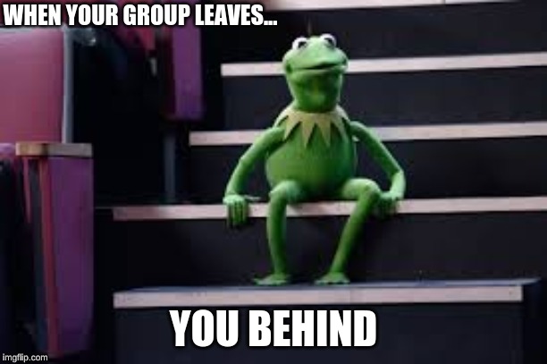 WHEN YOUR GROUP LEAVES... YOU BEHIND | image tagged in funny | made w/ Imgflip meme maker