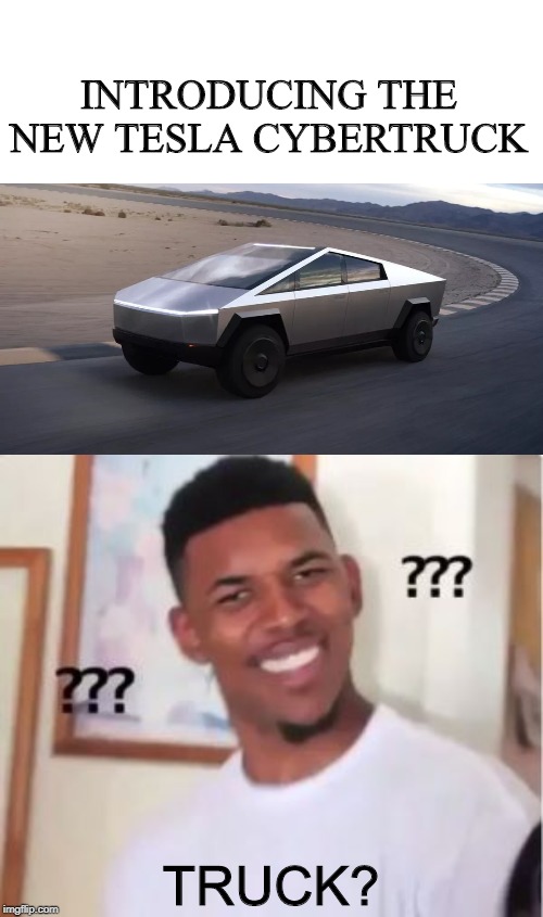 It's a What? | INTRODUCING THE NEW TESLA CYBERTRUCK; TRUCK? | image tagged in nick young | made w/ Imgflip meme maker