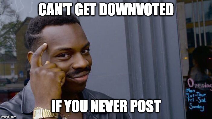Roll Safe Think About It |  CAN'T GET DOWNVOTED; IF YOU NEVER POST | image tagged in memes,roll safe think about it | made w/ Imgflip meme maker