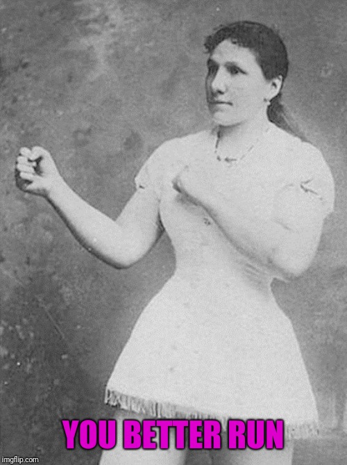 overly manly woman | YOU BETTER RUN | image tagged in overly manly woman | made w/ Imgflip meme maker