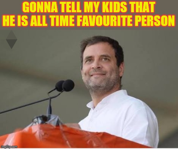 GONNA TELL MY KIDS THAT HE IS ALL TIME FAVOURITE PERSON | image tagged in fun | made w/ Imgflip meme maker