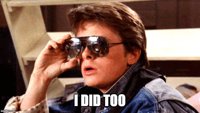 Marty McFly Rock and Roll | I DID TOO | image tagged in marty mcfly rock and roll | made w/ Imgflip meme maker