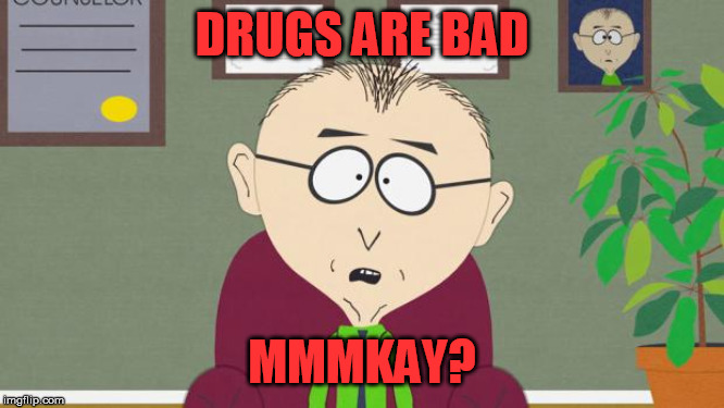 mmkay | DRUGS ARE BAD MMMKAY? | image tagged in mmkay | made w/ Imgflip meme maker