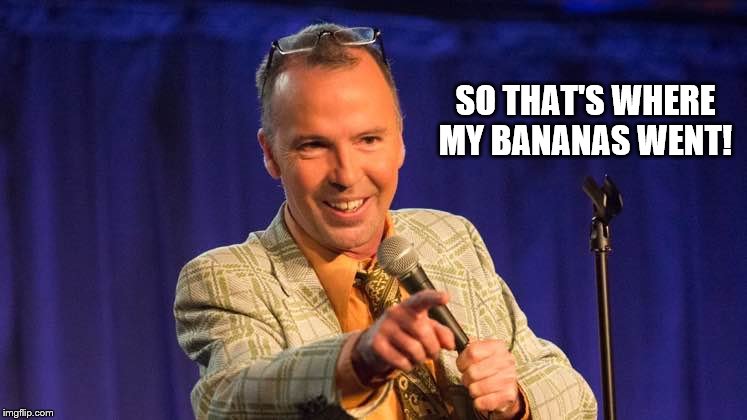 SO THAT'S WHERE MY BANANAS WENT! | made w/ Imgflip meme maker