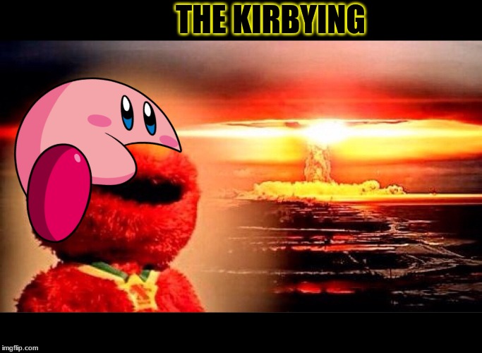 elmo nuclear explosion | THE KIRBYING | image tagged in elmo nuclear explosion | made w/ Imgflip meme maker
