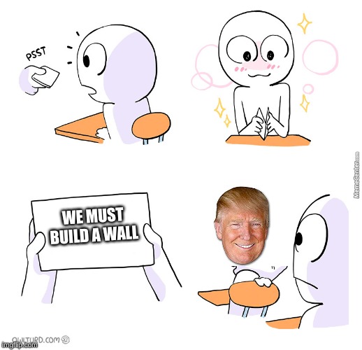 Sike | WE MUST BUILD A WALL | image tagged in notes,note passing,donald trump | made w/ Imgflip meme maker