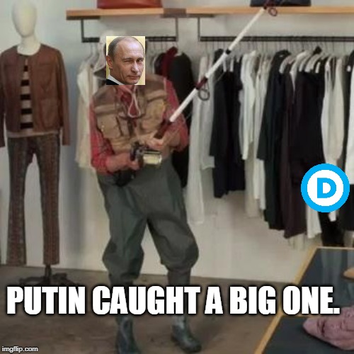Dims gleefully do Putin's bidding. | PUTIN CAUGHT A BIG ONE. | image tagged in state farm fisherman | made w/ Imgflip meme maker